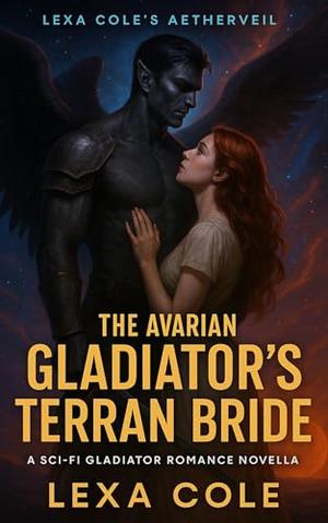 The Avarian Gladiator’s Terran Bride: A Sci-Fi Gladiator Romance Novella (Aetherveil Universe) by Lexa Cole