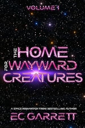 The Home for Wayward Creatures: A Hilarious and Cozy Sci-Fi Romantic Fantasy by E.C. Garrett