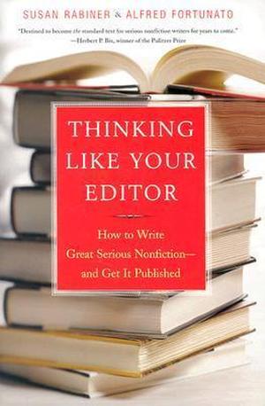Thinking Like Your Editor: How to Write Great Serious Nonfiction and Get It Published by Susan Rabiner, Alfred Fortunato