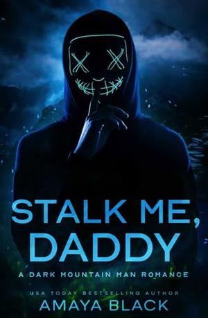 Stalk Me, Daddy: A Dark Mountain Man Romance by Amaya Black