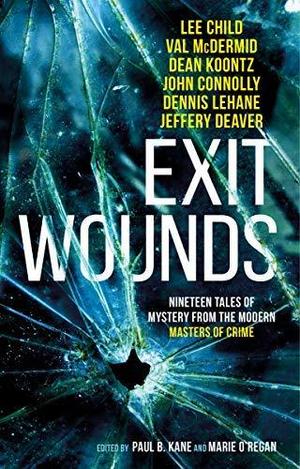 Exit Wounds by Lee Child, A.K. Benedict, Val McDermid, Dean Koontz, Jeffery Deaver, Fiona Cummins, Dennis Lehane, John Connolly, Sarah Hilary, Mark Billingham, Louise Jensen, Joe R. Lansdale, Paul Finch, Christopher Fowler, Martyn Waites, Alex Gray, Steph Broadribb, James Oswald