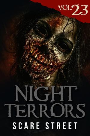 Night Terrors Vol. 23: Short Horror Stories Anthology by Scare Street, Justin Moritz, Dennis K. Crosby, Jim Nemeth, Peter J. Larrivee, Gina Easton, Rachael Boucker, E.E. King, Richard Lau, Adam Newnham, Mark Towse, Thomas Nicholson, M.J. Gardner, Morgan Quaid, Ron Ripley, Nick Efstathiou