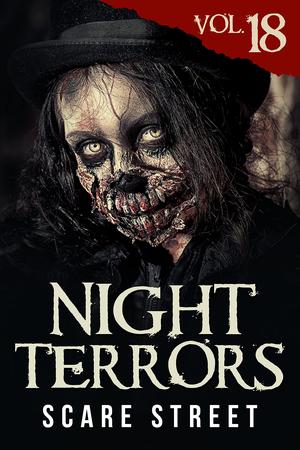 Night Terrors Vol. 18: Short Horror Stories Anthology by Scare Street, Radar DeBoard, Danna Greenwood, Georgia Cook, Richard Beauchamp, Caleb Jones, Erik McHatton, Edward Ahern, Charles Welch, Shea E. Butler, Matt Micheli, Tom Prentice, Al Hagan, Ron Ripley, Kevin Saito