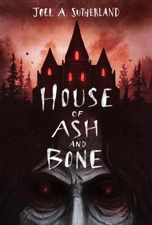 House of Ash and Bone by Joel A. Sutherland