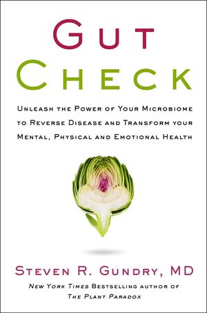 Gut Check: Unleash the Power of Your Microbiome to Reverse Disease and Transform Your Mental, Physical, and Emotional Health by Steven R. Gundry