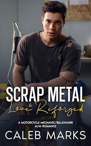 Scrap Metal & Love Reforged by Caleb Marks