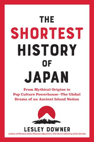 The Shortest History of Japan: From Mythical Origins to Pop Culture Powerhouse―The Global Drama of an Ancient Island Nation (Shortest History #1)