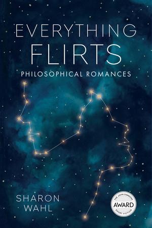 Everything Flirts: Philosophical Romances by Sharon Wahl
