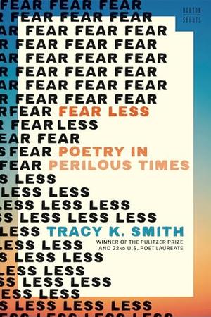 Fear Less: Poetry in Perilous Times by Tracy K. Smith