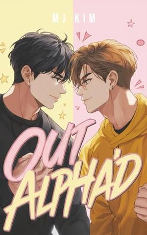 Out Alpha'd: A MM Omegaverse Alpha Romance by MJ Kim