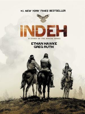 Indeh: A Story of the Apache Wars by Ethan Hawke