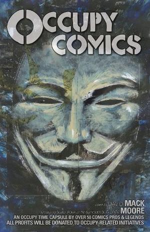 Occupy Comics by Alan Moore, David W. Mack, Art Spiegelman, Charlie Adlard, Molly Crabapple, Matt Pizzolo, Joshua Dysart, J.M. DeMatteis, Joshua Hale Fialkov, Ben Templesmith, Dean Haspiel, Ron Wimberly, Aleš Kot, Amanda Palmer, Matt Bors, Bill Ayers, Riley Rossmo, Matt Miner, David Lloyd