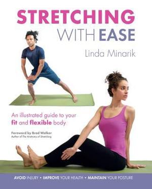 Stretching with Ease: An Illustrated Guide To Your Fit And Flexible Body by Linda Minarik, Brad Walker