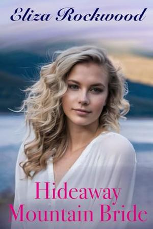 Hideaway Mountain Bride: An Age Gap, Opposites Attract, Arranged Marriage Small Town Insta-Love Romance by Eliza Rockwood