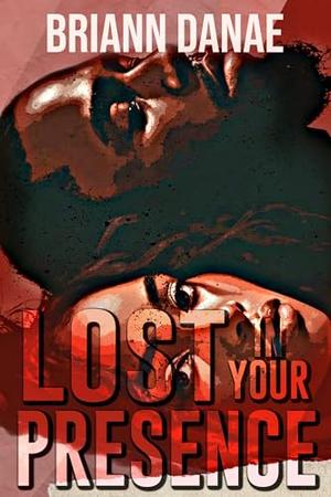 Lost In Your Presence by BriAnn Danae