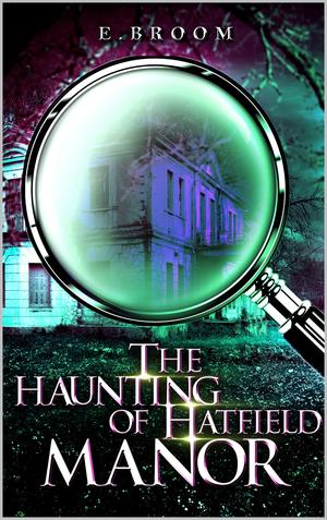 The Haunting of Hatfield Manor by E. Broom