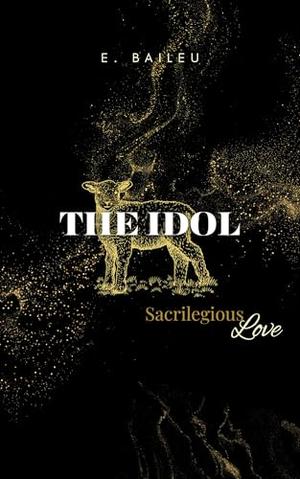 The Idol: An MM Dark Romance by E. Baileu