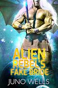 Alien Rebel's Fake Bride by Juno Wells