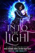 Into the Light: A Limited Edition Collection - Fantasy, Paranormal Romance, and Urban Fantasy Stories of Justice and Equality by Stacey Jaine McIntosh