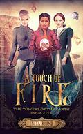 A Touch of Fire: The Towers of the Earth Book Five by Nita Round