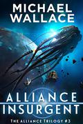 Alliance Insurgent (The Alliance Trilogy #3) by Michael Wallace