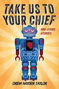 Take Us To Your Chief And Other Stories by Drew Hayden Taylor
