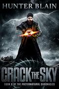 Crack the Sky: Preternatural Chronicles Book 8  (The Preternatural Chronicles) by Hunter Blain