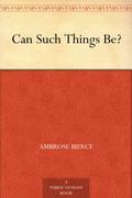 Can Such Things Be? by Ambrose Bierce