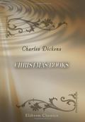 Christmas Books: A Christmas Carol, The Chimes, The Cricket on the Hearth, The Battle of Life, The Haunted Man by Charles Dickens