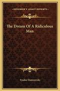 The Dream Of A Ridiculous Man by Fyodor Dostoevsky