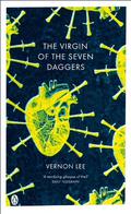 The Virgin of the Seven Daggers: Excursions into Fantasy by Vernon Lee