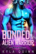 Bonded to the Alien Warrior (Fated Star Mates #2) by Kyla Quinn