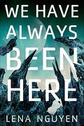 We Have Always Been Here by Lena Nguyen