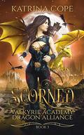 Scorned (Valkyrie Academy Dragon Alliance #3) by Katrina Cope