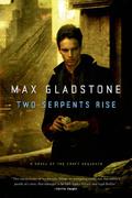 Two Serpents Rise by Max Gladstone