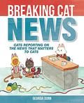 Breaking Cat News: Cats Reporting on the News that Matters to Cats (Breaking Cat News #1) by Georgia Dunn