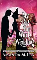 My Big Fat Witch Wedding by Amanda M. Lee