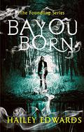 Bayou Born by Hailey Edwards