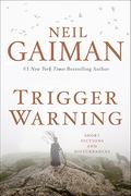 Trigger Warning: Short Fictions and Disturbances by Neil Gaiman