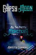 Gypsy Moon (All The Pretty Monsters #4) by Kristy Cunning