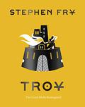 Troy: The Greek Myths Reimagined (Stephen Fry's Great Mythology #3) by Stephen Fry