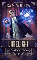 Limelight (Arcane Casebook #5) by Dan Willis