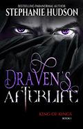 Draven's Afterlife: Book 1  (King of Kings) by Stephanie Hudson
