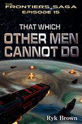 That Which Other Men Cannot Do by Ryk Brown