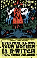 Everyone Knows Your Mother Is a Witch by Rivka Galchen