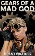 Gears of a Mad God: A Steampunk Lovecraft Adventure by Brent Nichols