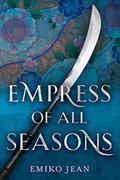 Empress of All Seasons by Emiko Jean