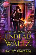 How to Dance an Undead Waltz by Hailey Edwards