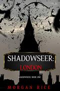 Shadowseer: London (Shadowseer #1) by Morgan Rice