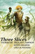 Three Slices by Kevin Hearne, Delilah S. Dawson